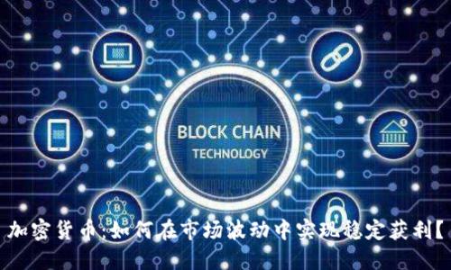 加密貨幣：如何在市場(chǎng)波動(dòng)中實(shí)現(xiàn)穩(wěn)定獲利？