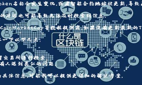 AAVE幣的Token信息可能由于多種原因而無法搜索到。這可能包括以下幾種情況：

1. **市場流動性**：如果該Token的流動性不足，可能會導(dǎo)致在某些交易所中找不到。

2. **交易所支持**：不是所有的交易所都支持每一個Token，有些Token可能只在特定的平臺上市。

3. **名稱變更或合約更新**：有時候，Token名稱會發(fā)生變化，或者智能合約地址被更新，導(dǎo)致原有的信息不再有效。

4. **網(wǎng)絡(luò)問題**：網(wǎng)絡(luò)問題或查詢平臺的延遲也可能導(dǎo)致無法及時搜索到信息。

5. **數(shù)據(jù)提供商問題**：像CoinGecko、CoinMarketCap等數(shù)據(jù)提供商，如果沒有更新最新的Token信息，也可能造成搜索不到的情況。

如果你在尋找特定的Token，建議你確認(rèn)一下以下幾點：

- 確認(rèn)Token的正確合約地址。
- 在多個不同的加密貨幣數(shù)據(jù)網(wǎng)站或者交易所進(jìn)行搜索。
- 查看社交媒體或相關(guān)論壇，看看是否有人遇到類似的問題。

如果你提供更多關(guān)于AAVE及其Token的具體信息，可能我可以提供更詳細(xì)的解決方案。