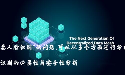 關(guān)于“tokenim轉(zhuǎn)賬是否需要人臉識(shí)別”的問題，可以從多個(gè)方面進(jìn)行分析。以下是相關(guān)信息的匯總：

### Tokenim轉(zhuǎn)賬：人臉識(shí)別的必要性與安全性分析