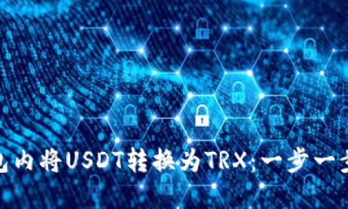 如何在Tokenim錢包內(nèi)將USDT轉(zhuǎn)換為TRX：一步一步教你輕松完成交易