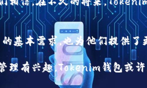 Tokenim錢包是一個加密數(shù)字貨幣錢包項(xiàng)目，旨在為用戶提供安全、便捷的數(shù)字資產(chǎn)存儲和管理服務(wù)。隨著區(qū)塊鏈技術(shù)的發(fā)展和加密貨幣的普及，越來越多的人開始關(guān)注如何更好地存儲和管理他們的數(shù)字資產(chǎn)。Tokenim錢包應(yīng)運(yùn)而生，致力于解決用戶在加密資產(chǎn)管理中遇到的一系列問題。

### Tokenim錢包的核心功能

安全性
在數(shù)字貨幣的世界里，安全性無疑是用戶最關(guān)心的問題之一。Tokenim錢包采用了先進(jìn)的加密技術(shù)，確保用戶的私鑰和交易信息不會被泄露。此外，錢包還提供了雙重身份驗(yàn)證（2FA）和多重簽名功能，進(jìn)一步增強(qiáng)了安全性...

多種資產(chǎn)支持
Tokenim錢包不僅支持主流的比特幣、以太坊等數(shù)字貨幣，還兼容多種山寨幣。這為用戶提供了更多的選擇，不論是投資還是日常交易，Tokenim錢包都能滿足需求。此外，錢包還不斷更新，以支持新興的加密資產(chǎn)...

用戶友好的界面
對于新手來說，復(fù)雜的操作流程可能會讓人感到困惑。Tokenim錢包在用戶界面設(shè)計(jì)上下了很大功夫，提供簡單直觀的操作流程，用戶可以輕松進(jìn)行資產(chǎn)存取、轉(zhuǎn)賬等操作。即便是完全沒有經(jīng)驗(yàn)的用戶，也能快速上手...

### Tokenim錢包的市場定位

目標(biāo)用戶群體
Tokenim錢包的目標(biāo)用戶群體涵蓋了從剛?cè)腴T的數(shù)字貨幣投資者到經(jīng)驗(yàn)豐富的交易員。對于新手，錢包提供了詳細(xì)的新手指南和客戶支持；而對于專業(yè)用戶，錢包則提供多種高級功能，如交易跟蹤、資產(chǎn)分析等，幫助用戶做出更明智的投資決策...

市場競爭分析
在加密錢包市場中，Tokenim錢包面臨著諸多競爭對手，如MetaMask、Trust Wallet等。這些錢包各有特色，但Tokenim錢包憑借其強(qiáng)大的安全性和用戶友好的界面，逐漸贏得了用戶的青睞。通過不斷功能和提升用戶體驗(yàn)，Tokenim錢包有望在競爭激烈的市場中脫穎而出...

### 用戶反饋與評價(jià)

用戶體驗(yàn)
反饋是產(chǎn)品改進(jìn)的重要依據(jù)。Tokenim錢包自推出以來，收到了不少用戶的正面評價(jià)，尤其是在安全性和易用性方面。許多用戶表示，由于錢包的直觀設(shè)計(jì)，他們能夠輕松完成資產(chǎn)管理，甚至在遇到問題時也能迅速獲得支持...

未來發(fā)展方向
Tokenim錢包并不打算止步于此。團(tuán)隊(duì)已經(jīng)在考慮增加更多的功能，比如DApp瀏覽器、DeFi服務(wù)等，以滿足用戶日益增長的需求。此外，他們還計(jì)劃擴(kuò)大市場推廣力度，讓更多的人認(rèn)識和使用Tokenim錢包...

### 如何開始使用Tokenim錢包

下載與安裝
使用Tokenim錢包的第一步是下載并安裝錢包應(yīng)用。用戶可以在官方網(wǎng)站或各大應(yīng)用商店中找到錢包的下載鏈接。安裝過程簡單快速，按照提示完成后，即可創(chuàng)建自己的錢包賬戶...

創(chuàng)建錢包與備份
在創(chuàng)建錢包時，用戶需要生成一個安全的私鑰，同時備份助記詞。這一過程非常重要，因?yàn)橐坏﹣G失，將會導(dǎo)致資產(chǎn)無法恢復(fù)。因此，用戶應(yīng)將這些信息妥善保存，切勿泄露給他人...

### Tokenim錢包的前景展望

科技進(jìn)步帶來的機(jī)遇
隨著區(qū)塊鏈科技的不斷發(fā)展，數(shù)字貨幣的應(yīng)用場景也在持續(xù)擴(kuò)展。Tokenim錢包以其靈活性和適應(yīng)性，能夠快速響應(yīng)市場變化。我們相信，在不久的將來，Tokenim錢包會在更多人群中占據(jù)一席之地...

總結(jié)
Tokenim錢包是一個具有良好市場前景和用戶體驗(yàn)的數(shù)字資產(chǎn)管理工具。通過安全、多樣化的服務(wù)，Tokenim錢包不僅滿足了用戶的基本需求，也為他們提供了更先進(jìn)的功能。這正是它在競爭激烈的市場中持續(xù)發(fā)展壯大的原因所在...

以上是對Tokenim錢包的詳細(xì)介紹，涵蓋了它的核心功能、市場定位、用戶反饋及未來的發(fā)展方向等多個方面。如果您對數(shù)字資產(chǎn)管理有興趣，Tokenim錢包或許是您值得嘗試的選擇。