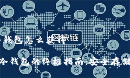 # tokenim冷錢包怎么獲得

獲得tokenim冷錢包的終極指南：安全存儲你的數(shù)字資產(chǎn)