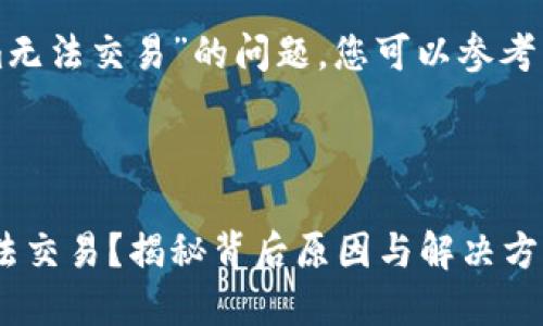 關(guān)于“tokenim無法交易”的問題，您可以參考以下詳細(xì)內(nèi)容：

---

: Tokenim無法交易？揭秘背后原因與解決方案！