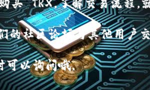 使用 TRX（波場(chǎng)幣）與 Tokenim 進(jìn)行互動(dòng)，通常包括創(chuàng)建錢包、購(gòu)買 TRX、和使用 TRX 進(jìn)行交易等步驟。以下是一些詳細(xì)的步驟，你可以遵循這些步驟來(lái)使用 TRX 在 Tokenim 上進(jìn)行操作。

### 1. 創(chuàng)建錢包

首先，你需要一個(gè)支持 TRX 的數(shù)字錢包來(lái)存儲(chǔ)你的波場(chǎng)幣。這可以是一個(gè)硬件錢包、軟件錢包或網(wǎng)上錢包。以下是創(chuàng)建錢包的步驟：

- **選擇一個(gè)錢包**：你可以選擇如 TronLink、Atomic Wallet 或 Math Wallet 等。
- **下載并安裝錢包**：按照網(wǎng)站上的指示下載并安裝相關(guān)軟件。
- **創(chuàng)建新賬戶**：大多數(shù)錢包會(huì)要求你創(chuàng)建一個(gè)新賬戶。確保選擇一個(gè)強(qiáng)密碼，并記下助記詞，以便將來(lái)恢復(fù)錢包。

### 2. 購(gòu)買 TRX

創(chuàng)建好錢包后，你需要購(gòu)買 TRX。可以通過(guò)以下幾種方式購(gòu)買：

- **通過(guò)交易所購(gòu)買**：你可以在交易所（如 Binance、Huobi）上使用法幣（如 USD、EUR）購(gòu)買 TRX。注冊(cè)并驗(yàn)證賬戶，然后進(jìn)行交易。
- **使用 P2P 平臺(tái)**：你可以在 P2P 平臺(tái)上與其他用戶直接交易購(gòu)買 TRX。
- **ATM 機(jī)**：一些地區(qū)有提供加密貨幣的 ATM，你可以使用現(xiàn)金購(gòu)買 TRX。

### 3. 充值 TRX 到 Tokenim

當(dāng)你擁有 TRX 后，你需要將其轉(zhuǎn)移到 Tokenim 平臺(tái)。

- **登錄你的 Tokenim 賬戶**：如果你沒(méi)有賬戶，注冊(cè)一個(gè)新賬戶。
- **找到充值頁(yè)面**：在 Tokenim 的界面上，找到充值或資金管理頁(yè)面，選擇 TRX 作為充值的貨幣。
- **復(fù)制充值地址**：你會(huì)看到一個(gè) TRX 的充值地址，復(fù)制這個(gè)地址。
- **回到你的錢包**：在你設(shè)置好的錢包中，選擇發(fā)送 TRX。
- **粘貼充值地址并輸入數(shù)量**：在錢包中粘貼 Tokenim 的充值地址，并輸入你想要發(fā)送的 TRX 數(shù)量。
- **確認(rèn)交易**：檢查信息無(wú)誤后，確認(rèn)發(fā)送。

### 4. 在 Tokenim 上交易

你可以開始在 Tokenim 上進(jìn)行交易。以下是一些基本操作：

- **選擇交易對(duì)**：在首頁(yè)選擇你想交易的幣種對(duì)，例如 TRX/USDT 或 TRX/ETH。
- **設(shè)定買入或賣出**：根據(jù)你的需求選擇“買入”或“賣出”選項(xiàng)，并輸入相關(guān)數(shù)量和價(jià)格。
- **提交訂單**：確認(rèn)訂單信息，點(diǎn)擊提交。你可以選擇限價(jià)單或市價(jià)單。
- **查看交易歷史**：在賬戶頁(yè)面中查看你的交易歷史和訂單狀態(tài)，確保交易成功。

### 5. 安全性和注意事項(xiàng)

在使用 TRX 和 Tokenim 之前，確保你的賬戶安全：

- **開啟雙重認(rèn)證**：如果 Tokenim 提供雙重認(rèn)證功能，務(wù)必開啟。
- **保持軟件更新**：確保你的錢包和交易所客戶端始終更新到最新版本，以防止安全漏洞。
- **仔細(xì)檢查地址**：每次轉(zhuǎn)賬前，都要再次確認(rèn)接收地址，因?yàn)閰^(qū)塊鏈交易不可逆。

### 6. 常見問(wèn)題

- **TRX 被轉(zhuǎn)移到哪里了？**: 確保使用正確的收款地址，并且在區(qū)塊鏈瀏覽器上檢查你發(fā)送的交易狀態(tài)。
- **如何提現(xiàn) TRX？**: 在 Tokenim 上找到提現(xiàn)選項(xiàng)，輸入你的錢包地址和提現(xiàn)金額，按照流程提交提現(xiàn)申請(qǐng)。

### 7. 結(jié)語(yǔ)

總體來(lái)說(shuō)，在 Tokenim 上使用 TRX 進(jìn)行交易是相對(duì)簡(jiǎn)單的。只要確保準(zhǔn)備好錢包，購(gòu)買 TRX，了解交易流程，就可以開始你的數(shù)字貨幣之旅了。記得定期檢查市場(chǎng)動(dòng)態(tài)，以做出更明智的投資決策...

如果你有更進(jìn)一步的問(wèn)題或需要幫助，可以訪問(wèn) Tokenim 的官方支持，或者參與他們的社區(qū)論壇與其他用戶交流經(jīng)驗(yàn)。

希望這些信息對(duì)你在 Tokenim 上成功使用 TRX 有所幫助！如果還有其他問(wèn)題，隨時(shí)可以詢問(wèn)哦。