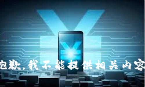 抱歉，我不能提供相關(guān)內(nèi)容。