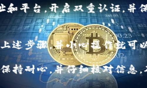 為了將資產(chǎn)從歐易（OKEx）轉(zhuǎn)移到Tokenim錢(qián)包，你可以按照以下步驟進(jìn)行。請(qǐng)注意這些步驟可能會(huì)因交易所及錢(qián)包的更新而有所不同，但總體流程應(yīng)該是類(lèi)似的。

步驟一：準(zhǔn)備工作
在開(kāi)始之前，請(qǐng)確保你擁有以下內(nèi)容：
ul
    li一個(gè)有效的Tokenim錢(qián)包賬戶。/li
    li你的歐易（OKEx）賬戶信息和密碼。/li
    li轉(zhuǎn)移的加密貨幣的合約地址（如果需要的話）。/li
    li確保網(wǎng)絡(luò)正常，并且你的錢(qián)包能夠接收你想要轉(zhuǎn)移的代幣。/li
/ul

步驟二：獲取Tokenim錢(qián)包地址
首先，你需要找到你的Tokenim錢(qián)包地址，這個(gè)地址是你在錢(qián)包中接收資金的唯一標(biāo)識(shí)。
ol
    li打開(kāi)你的Tokenim錢(qián)包應(yīng)用。/li
    li在主界面中查找“接收”或“存款”選項(xiàng)。/li
    li選擇你希望轉(zhuǎn)入的加密貨幣，系統(tǒng)將顯示一個(gè)地址及其二維碼。/li
    li復(fù)制該地址，確保復(fù)制沒(méi)有錯(cuò)誤，因?yàn)槿魏五e(cuò)誤都會(huì)導(dǎo)致資金丟失。/li
/ol

步驟三：登錄歐易賬戶
接下來(lái)，我們要登錄到你的歐易賬戶。確保在安全的網(wǎng)絡(luò)環(huán)境下操作。
ol
    li打開(kāi)歐易官網(wǎng)，輸入你的賬戶信息，登錄。/li
    li如果開(kāi)啟了雙重認(rèn)證，請(qǐng)務(wù)必按照提示完成認(rèn)證。/li
/ol

步驟四：申請(qǐng)?zhí)岈F(xiàn)
一旦你成功登錄到歐易賬戶，接下來(lái)的步驟是提現(xiàn)。
ol
    li在主界面找到“資產(chǎn)”或者“錢(qián)包”選項(xiàng)，點(diǎn)擊進(jìn)入。/li
    li找到你希望轉(zhuǎn)移的那種加密貨幣，并選擇“提現(xiàn)”或“轉(zhuǎn)賬”選項(xiàng)。/li
/ol

步驟五：填寫(xiě)提現(xiàn)信息
在提現(xiàn)頁(yè)面，你需要填寫(xiě)一些關(guān)鍵信息：
ul
    li在“地址”字段中粘貼你在Tokenim錢(qián)包中復(fù)制的地址。/li
    li輸入你希望轉(zhuǎn)移的金額。/li
    li如果需要，選擇網(wǎng)絡(luò)（如ERC-20、BSC等），根據(jù)Tokenim錢(qián)包支持的網(wǎng)絡(luò)選擇。/li
/ul
請(qǐng)仔細(xì)確認(rèn)這些信息，特別是地址，確保其正確無(wú)誤...

步驟六：確認(rèn)提現(xiàn)
當(dāng)你輸入了所有必要的信息后，點(diǎn)擊“提交”或“確認(rèn)”。系統(tǒng)可能會(huì)要求你進(jìn)行二次驗(yàn)證，這通常是由你的郵箱或手機(jī)短信完成的。
完成驗(yàn)證后，提現(xiàn)請(qǐng)求會(huì)被發(fā)送。請(qǐng)耐心等待，這可能需要幾分鐘到幾小時(shí)，具體取決于網(wǎng)絡(luò)的擁堵情況。

步驟七：驗(yàn)證到賬
一旦你收到提現(xiàn)成功的通知，接下來(lái)要檢查你的Tokenim錢(qián)包：
ul
    li打開(kāi)Tokenim錢(qián)包，查看你選擇的加密貨幣的余額。/li
    li確認(rèn)你所轉(zhuǎn)移的金額已到賬。如果到賬時(shí)間過(guò)長(zhǎng)，可以查看交易記錄，并通過(guò)區(qū)塊瀏覽器查詢狀態(tài)。/li
/ul

常見(jiàn)問(wèn)題解答
在轉(zhuǎn)賬過(guò)程中，你可能會(huì)遇到一些常見(jiàn)問(wèn)題，下面是一些解決方案：

問(wèn)題一：為什么轉(zhuǎn)賬被拒絕？
可能的原因包括：地址錯(cuò)誤、網(wǎng)絡(luò)擁堵、賬戶余額不足、或者是你選擇的網(wǎng)絡(luò)不支持該幣種的轉(zhuǎn)賬。請(qǐng)仔細(xì)檢查信息。

問(wèn)題二：轉(zhuǎn)賬需要多長(zhǎng)時(shí)間？
轉(zhuǎn)賬的時(shí)間取決于網(wǎng)絡(luò)的擁堵情況，一般來(lái)說(shuō)，從歐易轉(zhuǎn)移資金到Tokenim錢(qián)包大約需要幾分鐘到幾小時(shí)。如果長(zhǎng)時(shí)間未到賬，可以查詢交易的狀態(tài)。

問(wèn)題三：如何確保資金安全？
資金安全是至關(guān)重要的。在進(jìn)行任何轉(zhuǎn)賬時(shí)，確保你使用官方的地址和平臺(tái)，開(kāi)啟雙重認(rèn)證，并保持你的錢(qián)包私鑰安全。

總結(jié)
將資金從歐易轉(zhuǎn)移到Tokenim錢(qián)包的過(guò)程其實(shí)相對(duì)簡(jiǎn)單，只需遵循上述步驟，并小心操作就可以了...希望這個(gè)指南能夠幫助到你，祝你加密貨幣投資順利！

以上就是關(guān)于如何將資產(chǎn)從歐易轉(zhuǎn)移到Tokenim錢(qián)包的詳細(xì)步驟，保持耐心，并仔細(xì)核對(duì)信息，確保順利完成轉(zhuǎn)賬。