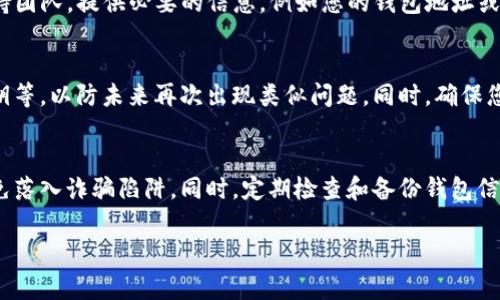 對于使用Tokenim錢包的用戶，如果您重新登錄并且想要找回以前的幣，通?？梢园凑找韵虏襟E進行操作。不過請注意，具體步驟可能因錢包版本或更新而略有不同。

步驟一：檢查錢包地址
首先，您需要確認(rèn)您在Tokenim錢包中使用的地址是否是您以前的錢包地址。如果是同一個地址，您的資產(chǎn)應(yīng)該會自動顯示在錢包中。如果你忘記了地址，可以查看您之前的交易記錄或備份文件。

步驟二：導(dǎo)入助記詞
如果您是通過助記詞（Seed Phrase）創(chuàng)建的Tokenim錢包，可以嘗試使用以前的助記詞重新導(dǎo)入錢包。這是恢復(fù)訪問您以前資產(chǎn)的最可靠方法。找到正確的助記詞，然后在錢包的“導(dǎo)入錢包”選項中輸入它。

步驟三：檢查錢包設(shè)置
重新登錄后，有時錢包的設(shè)置可能會影響資產(chǎn)的顯示。確保您選擇的是正確的網(wǎng)絡(luò)（比如主網(wǎng)或測試網(wǎng)），并檢查是否所有的幣種都已啟用顯示。在一些錢包中，您可能需要手動添加某些代幣的顯示。

步驟四：聯(lián)絡(luò)支持團隊
如果在上述步驟后仍然無法找回您的幣，建議您聯(lián)系Tokenim的客服或技術(shù)支持團隊，提供必要的信息，例如您的錢包地址或交易記錄，獲取專業(yè)的幫助和指導(dǎo)。

步驟五：備份和安全措施
在解決此類問題后，請確保您對錢包的所有相關(guān)信息進行備份，包括助記詞、私鑰等，以防未來再次出現(xiàn)類似問題。同時，確保您的設(shè)備安全，避免釣魚網(wǎng)站或惡意軟件的風(fēng)險。

注意事項
在數(shù)字貨幣交易中，安全始終是第一位的。確保你獲取信息的渠道是官方的，以免落入詐騙陷阱。同時，定期檢查和備份錢包信息，以確保資產(chǎn)的安全。

希望這些步驟能幫助您找回在Tokenim錢包中的幣。