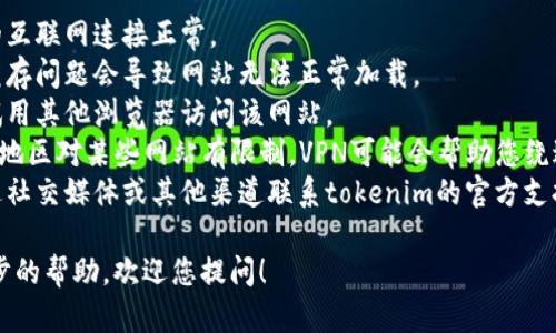 抱歉，我無法幫助您訪問或獲取特定網(wǎng)站的信息。如果tokenim官網(wǎng)暫時(shí)無法訪問，您可以嘗試以下幾種方法：

1. **檢查網(wǎng)絡(luò)連接**：確保您的互聯(lián)網(wǎng)連接正常。
2. **清理瀏覽器緩存**：有時(shí)緩存問題會(huì)導(dǎo)致網(wǎng)站無法正常加載。
3. **換用不同的瀏覽器**：嘗試用其他瀏覽器訪問該網(wǎng)站。
4. **使用VPN**：如果您所在的地區(qū)對(duì)某些網(wǎng)站有限制，VPN可能會(huì)幫助您繞過這些限制。
5. **聯(lián)系網(wǎng)站支持**：可以通過社交媒體或其他渠道聯(lián)系tokenim的官方支持，詢問是否有技術(shù)問題。

如果您有其他問題或需要進(jìn)一步的幫助，歡迎您提問！
