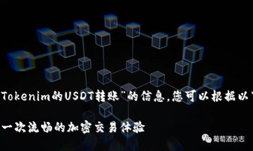 在這里為您提供關(guān)于“Tokenim的USDT轉(zhuǎn)賬”的信息，您可以根據(jù)以下結(jié)構(gòu)，獨(dú)立構(gòu)建內(nèi)容：

Tokenim的USDT轉(zhuǎn)賬：一次流暢的加密交易體驗(yàn)