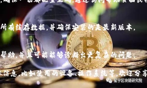 看起來你提到的“tokenim標(biāo)志不亮了”可能與某個(gè)特定的應(yīng)用程序或系統(tǒng)有關(guān)。這種情況通常意味著該應(yīng)用程序或系統(tǒng)出現(xiàn)了問題，或者連接性、設(shè)置等方面需要調(diào)整。

以下是一些可能的原因和解決方案：

檢查網(wǎng)絡(luò)連接
首先，確認(rèn)你的設(shè)備是否連接到互聯(lián)網(wǎng)。無論是使用Wi-Fi還是移動數(shù)據(jù)，網(wǎng)絡(luò)的不穩(wěn)定都可能導(dǎo)致應(yīng)用程序的功能無法正常運(yùn)作。嘗試重啟你的路由器或者切換到另一個(gè)網(wǎng)絡(luò)，看看問題是否得到解決。

重啟應(yīng)用程序
有時(shí)候，應(yīng)用程序可能因?yàn)檫\(yùn)行時(shí)間過長而出現(xiàn)故障。關(guān)閉并重新啟動應(yīng)用程序，看看標(biāo)志是否會恢復(fù)正常。如果這個(gè)方法不奏效，可以嘗試完全關(guān)閉應(yīng)用程序并在后臺清理內(nèi)存。

檢查應(yīng)用更新
確保你的應(yīng)用程序是最新版本。有時(shí)，應(yīng)用程序的問題是因?yàn)榇嬖谖锤碌呐f版本。前往應(yīng)用商店檢查更新，如果有可用的更新，請安裝并重啟應(yīng)用程序。

查看應(yīng)用設(shè)置
如果設(shè)置不正確，也可能導(dǎo)致應(yīng)用程序無法正常工作。檢查設(shè)置中的相關(guān)選項(xiàng)，確保一切都配置正確。通過訪問幫助頁面或社區(qū)論壇來獲取更具體的指導(dǎo)。

重新安裝應(yīng)用程序
如果以上方法都不能解決問題，可以考慮卸載并重新安裝應(yīng)用程序。這將清除所有緩存數(shù)據(jù)，并確保安裝的是最新版本。

尋求技術(shù)支持
如果所有嘗試都無效，最好的方式就是聯(lián)系技術(shù)支持。他們可以提供更專業(yè)的幫助，并且可能能夠診斷出更復(fù)雜的問題。

希望這些步驟能幫助你解決“tokenim標(biāo)志不亮了”的問題！如果有更多的具體信息，比如使用的設(shè)備、操作系統(tǒng)等，歡迎分享，以便獲得更針對性的建議。