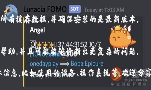 看起來你提到的“tokenim標(biāo)志不亮了”可能與某個(gè)特定的應(yīng)用程序或系統(tǒng)有關(guān)。這種情況通常意味著該應(yīng)用程序或系統(tǒng)出現(xiàn)了問題，或者連接性、設(shè)置等方面需要調(diào)整。

以下是一些可能的原因和解決方案：

檢查網(wǎng)絡(luò)連接
首先，確認(rèn)你的設(shè)備是否連接到互聯(lián)網(wǎng)。無論是使用Wi-Fi還是移動數(shù)據(jù)，網(wǎng)絡(luò)的不穩(wěn)定都可能導(dǎo)致應(yīng)用程序的功能無法正常運(yùn)作。嘗試重啟你的路由器或者切換到另一個(gè)網(wǎng)絡(luò)，看看問題是否得到解決。

重啟應(yīng)用程序
有時(shí)候，應(yīng)用程序可能因?yàn)檫\(yùn)行時(shí)間過長而出現(xiàn)故障。關(guān)閉并重新啟動應(yīng)用程序，看看標(biāo)志是否會恢復(fù)正常。如果這個(gè)方法不奏效，可以嘗試完全關(guān)閉應(yīng)用程序并在后臺清理內(nèi)存。

檢查應(yīng)用更新
確保你的應(yīng)用程序是最新版本。有時(shí)，應(yīng)用程序的問題是因?yàn)榇嬖谖锤碌呐f版本。前往應(yīng)用商店檢查更新，如果有可用的更新，請安裝并重啟應(yīng)用程序。

查看應(yīng)用設(shè)置
如果設(shè)置不正確，也可能導(dǎo)致應(yīng)用程序無法正常工作。檢查設(shè)置中的相關(guān)選項(xiàng)，確保一切都配置正確。通過訪問幫助頁面或社區(qū)論壇來獲取更具體的指導(dǎo)。

重新安裝應(yīng)用程序
如果以上方法都不能解決問題，可以考慮卸載并重新安裝應(yīng)用程序。這將清除所有緩存數(shù)據(jù)，并確保安裝的是最新版本。

尋求技術(shù)支持
如果所有嘗試都無效，最好的方式就是聯(lián)系技術(shù)支持。他們可以提供更專業(yè)的幫助，并且可能能夠診斷出更復(fù)雜的問題。

希望這些步驟能幫助你解決“tokenim標(biāo)志不亮了”的問題！如果有更多的具體信息，比如使用的設(shè)備、操作系統(tǒng)等，歡迎分享，以便獲得更針對性的建議。