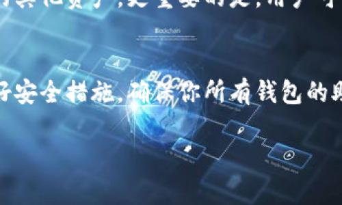 Tokenim 是一個去中心化的數(shù)字資產(chǎn)管理工具，它允許用戶管理多個加密貨幣錢包。關(guān)于導(dǎo)入多個錢包的問題，下面是一些有關(guān) Tokenim 的信息：

Tokenim 的基本功能
Tokenim 的設(shè)計初衷是為用戶提供一個方便的一站式平臺，用戶可以在這里安全地管理各類加密貨幣。它支持多種主流公鏈和代幣，能夠同時管理多個錢包并實現(xiàn)透明的資產(chǎn)管理。

導(dǎo)入多個錢包的流程
在 Tokenim 中，導(dǎo)入多個錢包相對簡單。通常，用戶只需打開 Tokenim 應(yīng)用或網(wǎng)頁，然后選擇“導(dǎo)入錢包”選項。用戶可以通過錢包的助記詞、私鑰或 JSON 文件等方式進(jìn)行導(dǎo)入。

具體步驟如下：
ol
    li打開 Tokenim 并登錄你的賬戶。/li
    li在主界面找到“導(dǎo)入錢包”選項。/li
    li選擇導(dǎo)入方式：助記詞、私鑰或上傳 JSON 文件。/li
    li輸入相應(yīng)的內(nèi)容并確認(rèn)導(dǎo)入。/li
    li重復(fù)上述步驟，直到所有需要導(dǎo)入的錢包都完成。/li
/ol

安全性考慮
導(dǎo)入多個錢包的同時，安全性應(yīng)該是每個用戶首要考慮的因素。Tokenim 提供了多重安全措施，如加密存儲、二次驗證等，用戶在導(dǎo)入錢包時務(wù)必保持警惕。

另外，盡可能選擇使用信用良好的設(shè)備和網(wǎng)絡(luò)，避免在公共 Wi-Fi 環(huán)境下進(jìn)行敏感操作。這種做法雖然看似瑣碎卻能大幅降低風(fēng)險。

管理多個錢包的優(yōu)勢
為什么需要管理多個錢包呢？這就像是把所有的雞蛋放在不同的籃子里。一個錢包失竊并不會影響到你的其他資產(chǎn)。更重要的是，用戶可以根據(jù)不同的需求，選擇在不同錢包中存儲不同的代幣。這樣一來，資產(chǎn)配置的靈活性和效率會大大提升。

總結(jié)
總之，Tokenim 完全支持導(dǎo)入多個錢包，為用戶的加密資產(chǎn)提供了靈活的管理方式。在開始之前，記得做好安全措施，確保你所有錢包的助記詞和私鑰安全無虞。通過合理配置和分散管理，你可以更好地掌控自己的加密資產(chǎn)。

如果你還有進(jìn)一步的問題或者需要的幫助，隨時可以問我！