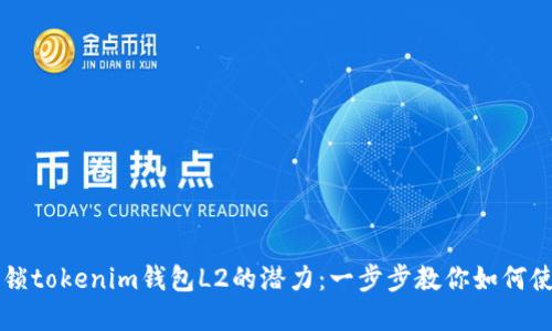 解鎖tokenim錢包L2的潛力：一步步教你如何使用