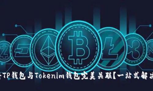 如何將TP錢包與Tokenim錢包完美關(guān)聯(lián)？一站式解決方案！