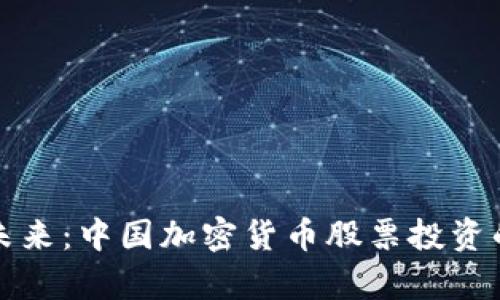 “數(shù)字財(cái)富的未來：中國(guó)加密貨幣股票投資的機(jī)遇與挑戰(zhàn)”