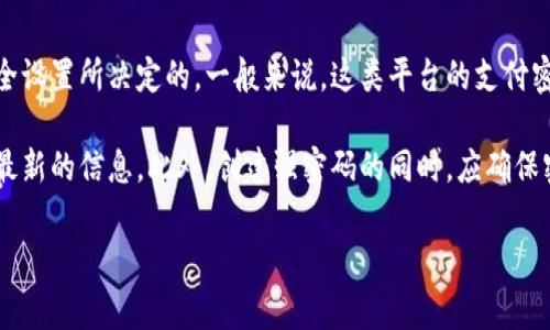 在使用Tokenim或類似的加密貨幣錢包或支付平臺時，支付密碼的位數(shù)通常是系統(tǒng)的安全設(shè)置所決定的。一般來說，這類平臺的支付密碼設(shè)置可能在6位到12位之間，具體取決于平臺的安全標(biāo)準(zhǔn)。

建議您查看Tokenim的官方文檔或聯(lián)系其客戶支持，以獲得關(guān)于支付密碼位數(shù)的準(zhǔn)確和最新的信息。此外，創(chuàng)建強密碼的同時，應(yīng)確保密碼的復(fù)雜性，包含大寫字母、小寫字母、數(shù)字及特殊字符，這樣能有效增強賬戶的安全性。

如果您有其他具體問題或需要更多的相關(guān)信息，請隨時問我！