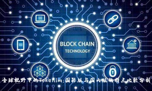 全球視野下的Tokenim：國際版與國內(nèi)版的特點(diǎn)比較分析
