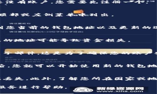 要更新Tokenim錢包地址，您通常需要遵循以下步驟。不過具體的操作可能會因平臺而異，請根據(jù)您的具體情況進(jìn)行調(diào)整。

步驟一：登錄您的Tokenim賬戶
首先，訪問Tokenim的官方網(wǎng)站，并使用您的用戶名和密碼登錄到您的賬戶。如果您還沒有賬戶，您需要先注冊一個(gè)。

步驟二：進(jìn)入錢包設(shè)置
一旦您成功登錄，尋找“錢包”、“設(shè)置”或“賬戶”頁面。一般情況下，這些選項(xiàng)會在屏幕頂部或左側(cè)菜單中列出。

步驟三：查找地址更新選項(xiàng)
在錢包設(shè)置中，尋找“更新錢包地址”或“更改地址”的選項(xiàng)。在這些設(shè)置中，您可以看到您當(dāng)前的錢包地址以及更新的選項(xiàng)。

步驟四：輸入新的錢包地址
在相應(yīng)的字段中輸入您新的錢包地址。確保您復(fù)制的地址是正確的，因?yàn)檗D(zhuǎn)賬到錯(cuò)誤的地址可能導(dǎo)致資金損失。

步驟五：確認(rèn)更新
提交您的新錢包地址后，系統(tǒng)可能會要求您進(jìn)行身份驗(yàn)證，例如輸入驗(yàn)證碼或確認(rèn)電子郵件。這是為了確保您的賬戶安全。

步驟六：驗(yàn)證更新是否生效
完成這些步驟后，返回錢包設(shè)置頁面，檢查您的錢包地址是否已成功更新。確認(rèn)無誤后，您就可以開始使用新的錢包地址進(jìn)行交易了。

注意事項(xiàng)
在更改任何加密貨幣相關(guān)的地址之前，請務(wù)必備份您現(xiàn)有的錢包和私鑰，以防止數(shù)據(jù)丟失。此外，了解您所在國家或地區(qū)的法規(guī)以及Tokenim平臺的政策也是非常重要的。這將幫助您避免不必要的麻煩。

如果您在更新過程中遇到任何問題，建議查看Tokenim的官方支持文檔或聯(lián)系客戶服務(wù)進(jìn)行幫助。