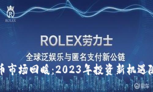 加密貨幣市場(chǎng)回暖：2023年投資新機(jī)遇隨之而來(lái)