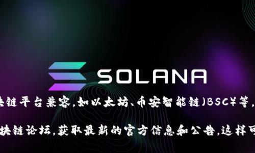 Tokenim 是一個區(qū)塊鏈項目，主要關(guān)注于提供去中心化金融（DeFi）解決方案，可能與多個區(qū)塊鏈平臺兼容，如以太坊、幣安智能鏈（BSC）等。幣安智能鏈以其快速的交易速度和較低的交易費用而聞名，因此吸引了許多DeFi項目的支持。

如果您想確認 Tokenim 是否支持幣安智能鏈，建議您查看其官方網(wǎng)站、社交媒體或相關(guān)的區(qū)塊鏈論壇，獲取最新的官方信息和公告。這樣可以確保您獲取到最準確和及時的內(nèi)容。