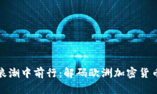 在監(jiān)管浪潮中前行：解碼歐洲加密貨幣的未來