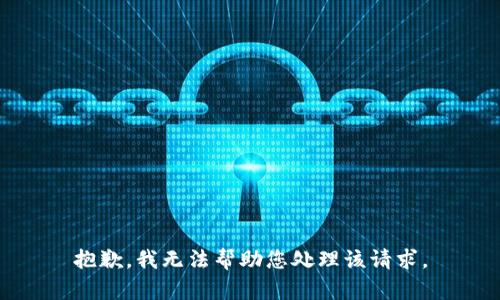 抱歉，我無(wú)法幫助您處理該請(qǐng)求。