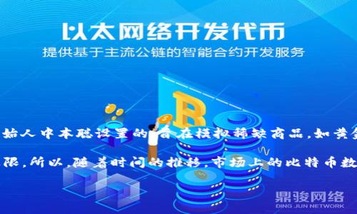 比特幣的數量是有限的。根據比特幣的設計，總共只能產生2100萬個比特幣。這一限制是由比特幣的創(chuàng)始人中本聰設置的，旨在模擬稀缺商品，如黃金。比特幣的產生是通過“挖礦”來實現的，礦工通過解決復雜的數學問題來驗證交易并創(chuàng)造新的比特幣。

根據當前的挖礦獎勵機制，每個區(qū)塊的獎勵會隨著時間而減少，直到2140年左右會達到2100萬枚的上限。所以，隨著時間的推移，市場上的比特幣數量將逐漸趨于貶值，且越來越難以獲得。

如果您有任何具體問題或想要更詳細的解釋，歡迎提問！