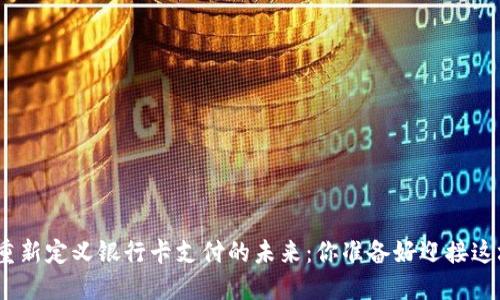 用Tokenim重新定義銀行卡支付的未來(lái)：你準(zhǔn)備好迎接這場(chǎng)變革了嗎？