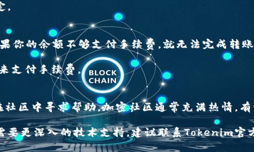 對于Tokenim代幣無法轉(zhuǎn)賬的問題，可能涉及多種原因。以下是一些可能的原因和解決方案，但在此之前，我需要說明的是，具體問題需要根據(jù)實際情況來分析。

### 可能原因及解決方案

#### 1. 智能合約問題
在某些情況下，Tokenim的智能合約可能存在問題。這可能導致轉(zhuǎn)賬功能不正常。這種情況下，你可以：

檢查項目的官方社交媒體或論壇，看看是否有關(guān)于此問題的公告。如果確實是智能合約問題，開發(fā)團隊可能正在進行修復或升級。

#### 2. 不符合轉(zhuǎn)賬條件
某些代幣在轉(zhuǎn)賬時可能需要滿足特定條件。例如，可能需要持有者在代幣的生態(tài)系統(tǒng)內(nèi)完成某些活動，或者需要一定的持有時間。這時候：

重新審視項目的公告或白皮書，了解是否有這樣的要求，并確認你是否符合轉(zhuǎn)賬的條件。 

#### 3. 錢包兼容性問題
如果你使用的數(shù)字錢包不支持Tokenim，可能會導致無法轉(zhuǎn)賬。為了解決這個問題，你可以：

檢查你的錢包是否支持Tokenim代幣，或者嘗試使用一個更為廣泛支持的，常見的加密錢包，例如MetaMask、Trust Wallet等。

#### 4. 網(wǎng)絡(luò) congestion (網(wǎng)絡(luò)擁堵)
在區(qū)塊鏈網(wǎng)絡(luò)上，尤其是在以太坊等熱門平臺上，網(wǎng)絡(luò)擁堵可能會導致你的轉(zhuǎn)賬被延遲，甚至失敗。這時，你可以：

查看當前網(wǎng)絡(luò)的擁堵情況，或者嘗試在低峰時段進行轉(zhuǎn)賬。

#### 5. 代幣被鎖定
有些項目會為了流動性管理和防止市場波動而將代幣鎖定。在這種情況下：

你需要去了解項目的具體政策，確認你的代幣是否被鎖定。

#### 6. 交手續(xù)費的問題
在一些區(qū)塊鏈上，每次轉(zhuǎn)賬都需要支付一定的手續(xù)費。如果你的余額不夠支付手續(xù)費，就無法完成轉(zhuǎn)賬。解決方案是：

確保你的余額中有足夠的原生代幣（比如以太坊的ETH）來支付手續(xù)費。

### 小結(jié)
無論是什么原因?qū)е耇okenim代幣無法轉(zhuǎn)賬，你都應該在社區(qū)中尋求幫助。加密社區(qū)通常充滿熱情，有許多人愿意分享他們的經(jīng)驗和解決方案。

希望這些信息對你有所幫助。如果有進一步的問題或者需要更深入的技術(shù)支持，建議聯(lián)系Tokenim官方渠道或相關(guān)技術(shù)支持團隊。