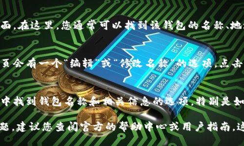 要查看TokenIM錢包中的錢包名稱，您可以按照以下步驟操作：

1. **打開TokenIM應(yīng)用**：
   首先，確保您已經(jīng)下載并安裝了TokenIM應(yīng)用。打開應(yīng)用程序并登錄到您的賬戶。

2. **訪問錢包列表**：
   登錄后，您會(huì)看到錢包列表。在這個(gè)界面，您可以看到所有創(chuàng)建的或?qū)氲腻X包。

3. **查看錢包詳情**：
   點(diǎn)擊您想查看的錢包，進(jìn)入錢包的詳情頁面。在這里，您通?？梢哉业皆撳X包的名稱、地址以及其他相關(guān)信息。

4. **編輯錢包名稱**：
   如果您想修改錢包名稱，通常在錢包詳情頁會(huì)有一個(gè)“編輯”或“修改名稱”的選項(xiàng)。點(diǎn)擊后，您可以輸入新的錢包名稱，然后保存更改。

5. **賬號(hào)管理**：
   在某些情況下，您也可以在賬號(hào)管理設(shè)置中找到錢包名稱和相關(guān)信息的選項(xiàng)，特別是如果您在管理多個(gè)錢包。

如果您在使用TokenIM的過程中遇到任何問題，建議您查閱官方的幫助中心或用戶指南，這將為您提供更詳細(xì)且具體的指導(dǎo)。