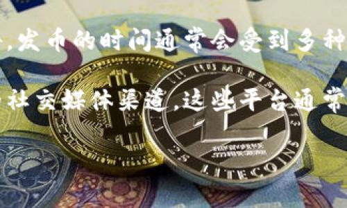 關(guān)于Tokenim錢包的發(fā)幣時間，目前尚無確切的消息或者官方公告。發(fā)幣的時間通常會受到多種因素的影響，包括項目團隊的進展、市場情況以及法規(guī)的變化等等。

為了獲取最新的信息，建議關(guān)注Tokenim錢包的官方網(wǎng)站和他們的社交媒體渠道。這些平臺通常會第一時間發(fā)布有關(guān)發(fā)幣的詳細消息和相關(guān)新聞。

如果有其他相關(guān)問題，歡迎繼續(xù)詢問！