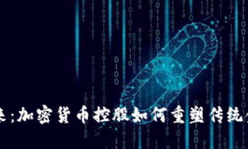 未來已來：加密貨幣控股如何重塑傳統(tǒng)金融格局