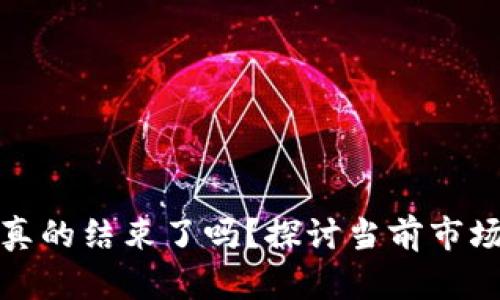 加密貨幣牛市真的結(jié)束了嗎？探討當(dāng)前市場的機(jī)會(huì)與挑戰(zhàn)