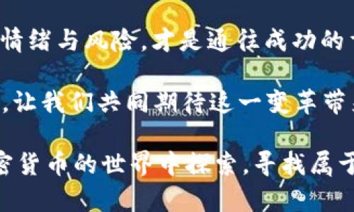   投資加密貨幣，輕松賺取財(cái)富的方法與技巧 / 
 guanjianci 投資, 加密貨幣, 賺錢, 財(cái)富 /guanjianci 

引言：為何選擇加密貨幣投資？
在今天這個(gè)互聯(lián)網(wǎng)飛速發(fā)展的時(shí)代，加密貨幣作為一種全新的投資工具，已經(jīng)吸引了無(wú)數(shù)投資者的目光......或許，你也聽說(shuō)過(guò)比特幣、以太坊等熱門幣種，它們的價(jià)格在短短時(shí)間內(nèi)瘋狂上漲，賺得盆滿缽滿......然而，加密貨幣市場(chǎng)既充滿機(jī)遇，也潛藏風(fēng)險(xiǎn)，這究竟是個(gè)“金礦”還是“陷阱”呢？在接下來(lái)的內(nèi)容中，我們將深入探討投資加密貨幣的技巧與策略，助你在這場(chǎng)財(cái)富的競(jìng)技中獲得成功！

一、加密貨幣基礎(chǔ)知識(shí)：了解前景與挑戰(zhàn)
在我們深入討論投資技巧之前，先來(lái)了解一下加密貨幣的基礎(chǔ)知識(shí)......加密貨幣是基于區(qū)塊鏈技術(shù)的一種數(shù)字貨幣，它利用加密技術(shù)來(lái)確保交易的安全。這種去中心化的特性，讓它與傳統(tǒng)貨幣有著顯著不同。想象一下，當(dāng)你把錢存入銀行時(shí)，銀行作為中介是如何處理你的資金的，而加密貨幣則避免了這種中介的參與，直接在用戶之間進(jìn)行交易。

然而，正如你所想，加密貨幣的波動(dòng)性非常大，這一特性既令其充滿吸引力，又給投資者帶來(lái)了巨大的風(fēng)險(xiǎn)。在2017年，比特幣的價(jià)格從幾千美元飆升至接近兩萬(wàn)美元，然而，僅僅一年后，它的價(jià)格又大幅回落......這使得投資者在追求短期利益的同時(shí)，也不得不承受心理的巨大壓力。

二、選擇合適的平臺(tái)與幣種：多樣性與安全性并重
在加密貨幣投資中，選擇合適的交易平臺(tái)與幣種至關(guān)重要。市面上有數(shù)以百計(jì)的交易平臺(tái)......你可能會(huì)問(wèn)：“該如何選擇呢？”首先，你要確保所選擇的平臺(tái)具有良好的聲譽(yù)、用戶評(píng)價(jià)和安全性。想象一下，在一個(gè)你完全不信任的環(huán)境中交易，誰(shuí)愿意把自己的資金放入一個(gè)不明朗的平臺(tái)呢？

其次，選擇幣種時(shí)，市場(chǎng)大盤不僅僅關(guān)注市值高的幣種，往往一些相對(duì)冷門但有潛力的幣種同樣值得關(guān)注。例如，有人認(rèn)為以太坊在區(qū)塊鏈技術(shù)上的應(yīng)用會(huì)逐漸超越比特幣，而早期投資者也能享受到相應(yīng)的紅利......這樣，從多樣性中尋找機(jī)會(huì)，才能夠在這個(gè)市場(chǎng)中立于不敗之地。

三、合理的投資策略：分散投資與定期定額
很多新手在進(jìn)入加密貨幣市場(chǎng)時(shí)，總想著一夜暴富，結(jié)果往往事與愿違......長(zhǎng)期以來(lái)，風(fēng)險(xiǎn)大于收益的投資策略似乎是一個(gè)永恒的真理。在這里，我們建議采用“分散投資”的策略，這不僅可以分散風(fēng)險(xiǎn)，還能提高整體收益的可能性。

例如，將你的投資分散到幾種不同的幣種上，而不是將所有資金都投入到一種貨幣中。同樣值得一提的是“定期定額”的投資方式，不管市場(chǎng)的形勢(shì)如何，你都可以保持穩(wěn)定的投資頻率，這既能降低風(fēng)險(xiǎn)，也能在市場(chǎng)低迷時(shí)積累更多的資產(chǎn)......從長(zhǎng)遠(yuǎn)來(lái)看，這種策略往往能幫助你獲得更可觀的收益。

四、情緒管理：保持冷靜與理性
投資加密貨幣，你是否曾因?yàn)橐淮蝺r(jià)格波動(dòng)而感到恐慌，甚至喪失信心？這在行業(yè)內(nèi)是相當(dāng)普遍的現(xiàn)象......在這樣的市場(chǎng)中，保持冷靜與理性極為重要！

情緒管理可以幫助你在面對(duì)市場(chǎng)波動(dòng)時(shí)做出更為理智的判斷。比如說(shuō)，當(dāng)市場(chǎng)下跌時(shí)，很多人會(huì)感到焦慮，選擇拋售自己的資產(chǎn)，結(jié)果錯(cuò)失了后續(xù)的反彈機(jī)會(huì)......相反，那些能夠冷靜分析的投資者，有時(shí)在低價(jià)時(shí)買入反而能夠?qū)崿F(xiàn)盈利。

五、學(xué)習(xí)與交流：共同成長(zhǎng)的投資旅程
在加密貨幣投資中，學(xué)習(xí)與知識(shí)的積累不容忽視......參與相關(guān)的論壇、社群或跟隨行業(yè)大咖，無(wú)疑能夠擴(kuò)展你的視野。不論是對(duì)市場(chǎng)的分析，還是對(duì)技術(shù)的理解，團(tuán)體的力量往往能給予你額外的支持與啟發(fā)。

參加線下或線上的投資學(xué)習(xí)會(huì)議，通過(guò)與其他投資者的交流，你可以獲得不同的觀點(diǎn)和策略，從而更加全面地理解這個(gè)市場(chǎng)。有句話說(shuō)得好：“眾人拾柴火焰高”，在這個(gè)快速變化的領(lǐng)域中，獲得信息的渠道越廣，成功的可能性越大。

六、注重風(fēng)險(xiǎn)管理：善用工具保護(hù)你的投資
雖然我們希望所有的投資都能夠穩(wěn)獲收益，但現(xiàn)實(shí)情況往往是不可預(yù)測(cè)的......風(fēng)險(xiǎn)管理是在投資過(guò)程中必須重視的環(huán)節(jié)，合理使用各種工具，例如止損、止盈等，可以幫助投資者更好地控制風(fēng)險(xiǎn)，規(guī)避潛在的損失。

止損設(shè)置可以在價(jià)格達(dá)到一定范圍時(shí)自動(dòng)賣出，盡量減少損失。而止盈則是當(dāng)你的投資獲得一定的回報(bào)后及時(shí)鎖定利潤(rùn)，避免因市場(chǎng)波動(dòng)失去已經(jīng)獲取的收益。無(wú)論使用哪種工具，時(shí)刻保持風(fēng)險(xiǎn)意識(shí)，將是加密貨幣投資的重要一環(huán)。

總結(jié)：加密貨幣投資的未來(lái)展望
回顧加密貨幣的發(fā)展歷程，似乎一切都是風(fēng)起云涌，充滿變數(shù)......然而，我們也可以看到，在這些波動(dòng)中，蘊(yùn)藏著無(wú)數(shù)的機(jī)遇。對(duì)于投資者而言，能夠把握住每一個(gè)機(jī)會(huì)，并且學(xué)會(huì)控制情緒與風(fēng)險(xiǎn)，才是通往成功的重要一步。

投資加密貨幣不是一個(gè)簡(jiǎn)單的過(guò)程，但它的潛力無(wú)疑是巨大的......在未來(lái)，伴隨著區(qū)塊鏈技術(shù)的不斷發(fā)展與應(yīng)用場(chǎng)景的增加，加密貨幣有望在我們的生活中扮演越來(lái)越重要的角色。讓我們共同期待這一變革帶來(lái)的未來(lái)吧！

最后，記住，無(wú)論是投資還是生活，保持學(xué)習(xí)的態(tài)度與開放的心態(tài)，即使每一次失敗也能成為你成長(zhǎng)的寶貴經(jīng)驗(yàn)......投資，既是財(cái)富的積累，更是個(gè)人能力的提升，讓我們勇敢地在加密貨幣的世界中探索，尋找屬于我們的那份成功。