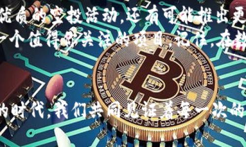   2021 TokenIM空投：搶先體驗數(shù)字資產(chǎn)新時代！ / 

 guanjianci TokenIM, 空投, 數(shù)字資產(chǎn), 區(qū)塊鏈 /guanjianci 

前言：什么是TokenIM？
要說2021年數(shù)字資產(chǎn)領(lǐng)域最令人矚目的事件之一，莫過于TokenIM的空投活動。這一活動如同一場數(shù)字金融領(lǐng)域的饕餮盛宴，讓無數(shù)投資者和技術(shù)愛好者齊聚一堂，紛紛參與其中。那么，TokenIM究竟是什么呢？
TokenIM是一個基于區(qū)塊鏈技術(shù)的多鏈數(shù)字資產(chǎn)管理平臺，致力于為用戶提供安全、便捷的資產(chǎn)管理方案。它集成了多種主流數(shù)字貨幣，用戶可以通過TokenIM輕松地進(jìn)行資產(chǎn)的存儲、兌換和管理。一句話，TokenIM想要讓你“無憂無慮”地享受數(shù)字貨幣帶來的各種機(jī)遇。

空投的意義與重要性
空投（Airdrop）作為數(shù)字資產(chǎn)領(lǐng)域的一種營銷策略，已經(jīng)逐漸受到廣大投資者的重視。但空投到底是什么呢？簡單來說，空投就是將一定數(shù)量的代幣免費發(fā)送給用戶，以此來增加項目的曝光度和用戶參與感。
對于很多用戶來說，空投不僅是獲取新代幣的機(jī)會，更是參與新興項目的一種途徑。這背后其實蘊(yùn)藏著深厚的社區(qū)文化與信任機(jī)制——只要你對項目足夠信任，你就會愿意參與其中，成為這個“大家庭”的一員。

TokenIM空投的獨特之處
那么，TokenIM的空投活動有什么特別之處呢？首先，它的空投對象非常廣泛，幾乎涵蓋了所有對數(shù)字資產(chǎn)感興趣的用戶。無論你是新手還是老手，只要你有興趣，都可以參與其中。此外，TokenIM還積極與社區(qū)進(jìn)行互動，讓用戶感受到“被重視”的感覺——這真的是個不錯的體驗。
更重要的是，TokenIM在空投的過程中，充分利用了社交媒體的力量，通過Twitter、Telegram等平臺進(jìn)行宣傳，吸引了大量用戶參與。這樣的方式，不僅提升了項目的活躍度，也為TokenIM的后續(xù)發(fā)展打下了良好的基礎(chǔ)。換句話說，TokenIM的空投，如同一顆種子，落地后能開出璀璨的花朵。

參與TokenIM空投的門檻
也許，你會問，參與TokenIM空投的門檻高嗎？其實不然。TokenIM非常注重普通用戶的參與感，只需完成幾個簡單的步驟，便能輕松拿到空投。例如，注冊TokenIM賬戶、關(guān)注他們的社交媒體、分享活動信息等，都是參與的有效方式。更有趣的是，TokenIM還推出了一些小任務(wù)，完成后就能獲得額外的獎勵，這樣一來，參與空投不僅僅是“領(lǐng)取紅包”那么簡單，而是一種游戲化的社交體驗……這真的是太貼心了！

如何確?？胀兜陌踩?當(dāng)然，參與空投的同時，安全性也是每個用戶必須考慮的重要因素。在這個充滿機(jī)遇和風(fēng)險的數(shù)字世界里，用戶應(yīng)該保持警惕，避免受到“釣魚”或詐騙行為的侵害。其實，確?？胀栋踩缘姆椒ú⒉粡?fù)雜：首先，確保你參與的項目是信譽(yù)良好的，比如TokenIM這樣的知名項目；其次，堅持使用官方渠道，避免通過不明鏈接參與空投。
在此，TokenIM也發(fā)布了一些安全提示，提醒用戶在參與空投時務(wù)必要注意用自己的錢包地址領(lǐng)取代幣，切勿將私鑰泄露給他人。這些小細(xì)節(jié)，往往能夠確保你數(shù)字資產(chǎn)的安全。

總結(jié)：TokenIM空投的未來
隨著區(qū)塊鏈技術(shù)的不斷發(fā)展，TokenIM的空投活動也許只是冰山一角。未來，隨著更多用戶的加入，TokenIM將迎來更廣闊的發(fā)展空間?？梢韵胂?，在不久的將來，TokenIM不僅會推出更多優(yōu)質(zhì)的空投活動，還有可能推出更多令人期待的功能，以更好地滿足用戶的需求。
當(dāng)然，我們也期待著，TokenIM能夠像一顆助推器，幫助更多普通用戶更好地參與這個快速發(fā)展的數(shù)字資產(chǎn)生態(tài)。無論你是出于投資的目的，還是想要單純地體驗新技術(shù)，TokenIM都將是一個值得你關(guān)注的項目。記住，在數(shù)字資產(chǎn)的世界里，機(jī)遇永遠(yuǎn)屬于那些準(zhǔn)備好的人……這，絕對不是一句空話！ 

后記
縱觀TokenIM的空投活動，讓人感受到的不僅是數(shù)字資產(chǎn)的浪潮，更是一群對未來充滿期待的人們。無論你現(xiàn)在身處何方，只需打開你的錢包，也許下一個幸運兒就是你！在這場數(shù)字資產(chǎn)的時代，我們共同見證著每一次的變革與新機(jī)遇……這真的是一段令人期待的旅程！