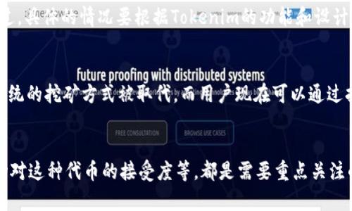 Tokenim 這個名字似乎與加密貨幣領(lǐng)域有關(guān)，但具體信息可能較為模糊。如果你是指與以太坊 (ETH) 相關(guān)的挖礦或代幣生成的項目，以下是一些基礎(chǔ)知識，或許可以幫助你更好地理解這個問題。

## Tokenim 和以太坊挖礦

### 以太坊挖礦的基本概念
在以太坊的共識機制中，過去（在以太坊轉(zhuǎn)向以太坊 2.0 之前），挖礦是通過“工作量證明”（PoW）來進(jìn)行的。礦工通過解決復(fù)雜的數(shù)學(xué)計算來驗證交易，并獲得以太坊作為獎勵。而挖礦的過程不僅需要高性能的計算設(shè)備，也需要相應(yīng)的電力支持。也許你提到的 Tokenim 是在某個時間段與這一過程有關(guān)。

### Tokenim 和挖礦的關(guān)系
假如 Tokenim 是一個應(yīng)用或平臺，它可能允許用戶參與以太坊的挖礦活動，或是以某種方式與以太坊的代幣制作、交易相關(guān)。不過，具體的情況要根據(jù)Tokenim的功能和設(shè)計來分析。如果它曾經(jīng)允許用戶通過某種方式。從而獲取ETH，這就有賴于它當(dāng)時的業(yè)務(wù)模型和技術(shù)架構(gòu)。

### 以太坊 2.0 的到來
值得注意的是，自2022年9月以太坊實施了“合并”后，挖礦的機制已經(jīng)徹底改變，轉(zhuǎn)而采用“權(quán)益證明”(PoS)模式。這一變革使得傳統(tǒng)的挖礦方式被取代，而用戶現(xiàn)在可以通過持有和質(zhì)押ETH來獲得收益。這對于任何與ETH相關(guān)的項目都是一個重要的變化，可能會直接影響到Tokenim的運營模式。

## 結(jié)論
在考慮Tokenim是否可以挖ETH時，我們必須根據(jù)它的性質(zhì)、功能和以太坊網(wǎng)絡(luò)的演變來判斷。挖礦的相關(guān)機制、技術(shù)變化以及市場對這種代幣的接受度等，都是需要重點關(guān)注的因素。如果你有更具體的上下文，比如Tokenim的詳細(xì)信息或功能描述，請?zhí)峁?，便于我進(jìn)一步解答你的問題。