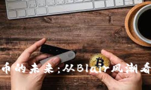 探索加密貨幣的未來：從Blair風(fēng)潮看投資新機(jī)遇