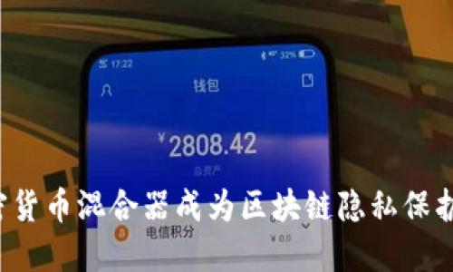 為什么加密貨幣混合器成為區(qū)塊鏈隱私保護(hù)的新助力？