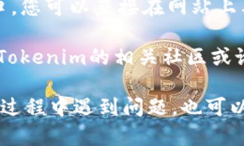 要聯系Tokenim的客服，您可以通過以下幾種方式進行：

1. **官方網站**: 訪問Tokenim的官方網站，通常在頁面底部會有“聯系我們”或“客服支持”的鏈接，您可以在這里找到更多的聯系信息。

2. **社交媒體**: Tokenim可能在多個社交平臺上活躍，如Twitter、Telegram、Facebook等，您可以通過這些平臺的信息直接聯系他們。

3. **電子郵件**: 如果找到官方客服郵箱，您可以通過發(fā)送電子郵件的方式進行聯系。在郵件中，務必清楚簡潔地說明您的問題，以便他們能快速響應。

4. **在線客服**: 一些加密貨幣平臺或服務會提供實時聊天窗口，您可以直接在網站上與客服人員進行對話。

5. **社區(qū)論壇**: 許多用戶會在社區(qū)論壇上討論問題，您可以在Tokenim的相關社區(qū)或論壇中尋找答案或發(fā)帖求助。

請確保通過官方渠道獲取聯系信息，以防上當受騙。如果您在聯系過程中遇到問題，也可以嘗試查看他們的常見問題解答（FAQ）部分，可能會找到解決方案。