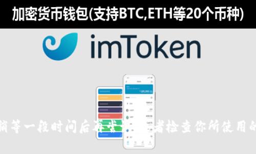 看起來你遇到了“tokenim系統(tǒng)繁忙”的提示。這個問題通常與系統(tǒng)的負(fù)載或可用資源有關(guān)，建議你稍等一段時間后再嘗試，或者檢查你所使用的平臺是否有任何維護(hù)通知。如果你有其他問題或者需要討論某個主題，請告訴我，我會盡力幫助你！