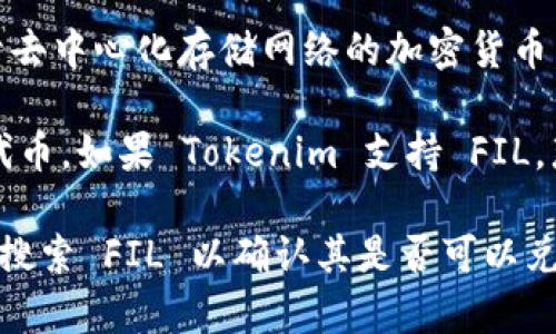 Tokenim 是一個提供各種加密貨幣交易服務的平臺，而 FIL（Filecoin 的代幣）是一種用于去中心化存儲網(wǎng)絡的加密貨幣。關于 Tokenim 是否可以兌換 FIL，您需要查看 Tokenim 平臺的支持貨幣列表和交易對。

通常，許多交易平臺都會支持主流的加密貨幣兌換，如比特幣、以太坊以及一些其他流行的代幣。如果 Tokenim 支持 FIL，那么您就可以在該平臺上用其他加密貨幣兌換 FIL。

建議您訪問 Tokenim 的官方網(wǎng)站或其官方社交媒體，查看最新的信息，或者直接在平臺上搜索 FIL 以確認其是否可以兌換。如果您有具體的幣種想要兌換，也可以直接通過 Tokenim 的交易界面進行搜索。
