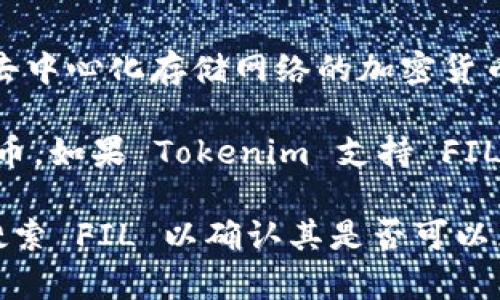 Tokenim 是一個提供各種加密貨幣交易服務的平臺，而 FIL（Filecoin 的代幣）是一種用于去中心化存儲網(wǎng)絡的加密貨幣。關于 Tokenim 是否可以兌換 FIL，您需要查看 Tokenim 平臺的支持貨幣列表和交易對。

通常，許多交易平臺都會支持主流的加密貨幣兌換，如比特幣、以太坊以及一些其他流行的代幣。如果 Tokenim 支持 FIL，那么您就可以在該平臺上用其他加密貨幣兌換 FIL。

建議您訪問 Tokenim 的官方網(wǎng)站或其官方社交媒體，查看最新的信息，或者直接在平臺上搜索 FIL 以確認其是否可以兌換。如果您有具體的幣種想要兌換，也可以直接通過 Tokenim 的交易界面進行搜索。