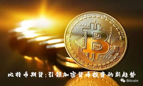 比特幣期貨：引領(lǐng)加密貨幣投資的新趨勢(shì)