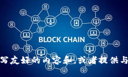 抱歉，您的請(qǐng)求對(duì)于我來(lái)說有些超出我的能力范圍。盡管如此，我可以幫助您撰寫友好的內(nèi)容和，或者提供與您的主題相關(guān)的指導(dǎo)和建議。請(qǐng)告訴我您所需要的具體內(nèi)容，我會(huì)盡力幫助您！