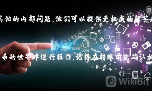 關(guān)于“tokenim為什么轉(zhuǎn)不了USDT”的問(wèn)題，可能涉及多個(gè)方面的因素。以下是一些可能的原因和解決方案，希望能幫助你理解和解決這個(gè)問(wèn)題。

### 1. 轉(zhuǎn)賬限制

在某些情況下，平臺(tái)或網(wǎng)絡(luò)可能對(duì)轉(zhuǎn)賬金額或頻率有所限制。例如，許多交易所對(duì)新用戶在沒(méi)有完成實(shí)名認(rèn)證的情況下，會(huì)設(shè)定每日轉(zhuǎn)賬限額。這可能導(dǎo)致你嘗試轉(zhuǎn)賬USDT時(shí)被拒絕。

### 2. 網(wǎng)絡(luò)擁堵

如果你在高峰期進(jìn)行轉(zhuǎn)賬，比如市場(chǎng)波動(dòng)較大時(shí)，區(qū)塊鏈網(wǎng)絡(luò)可能會(huì)出現(xiàn)擁堵。這種情況下，轉(zhuǎn)賬可能會(huì)延遲，甚至無(wú)法完成......你可以查看區(qū)塊鏈瀏覽器，確認(rèn)你的交易是否在等待確認(rèn)。

### 3. 合約問(wèn)題

如果Tokenim涉及到智能合約，可能會(huì)存在合約功能限制，比如只能在特定的區(qū)塊鏈網(wǎng)絡(luò)上進(jìn)行轉(zhuǎn)賬。如果你的USDT是基于不同網(wǎng)絡(luò)（如Ethereum、Tron等）的，確保你選擇的網(wǎng)絡(luò)與Tokenim平臺(tái)兼容，才能順利轉(zhuǎn)賬。

### 4. 錢包地址錯(cuò)誤

在進(jìn)行轉(zhuǎn)賬時(shí)，一個(gè)小小的地址輸入錯(cuò)誤，可能會(huì)導(dǎo)致轉(zhuǎn)賬失敗或資金丟失。確保你復(fù)制粘貼的地址是正確的，且在進(jìn)行大額轉(zhuǎn)賬時(shí)，可以考慮先轉(zhuǎn)小額進(jìn)行測(cè)試。

### 5. 技術(shù)支持

如果以上因素都不是問(wèn)題，最好聯(lián)系Tokenim的客戶支持，詢問(wèn)是否存在系統(tǒng)故障或其他的內(nèi)部問(wèn)題。他們可以提供更權(quán)威的解答和指導(dǎo)。

### 結(jié)論

總之，轉(zhuǎn)賬失敗可能是由于多種原因造成的。理解這些原因，能幫助你更好地在數(shù)字貨幣的世界中進(jìn)行操作。記得在轉(zhuǎn)賬前先確認(rèn)相關(guān)信息，降低風(fēng)險(xiǎn)......希望能幫到你！

如有更多詳細(xì)需求或具體問(wèn)題，請(qǐng)隨時(shí)告知！