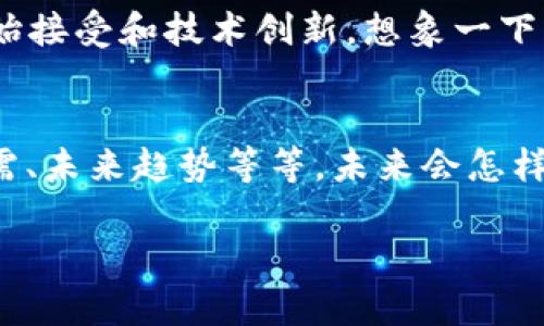 關于“一億加密貨幣”這一主題，我們需要首先明確“三個關鍵點”：一是加密貨幣的種類，二是貨幣的當前價值，三是如何計算一億的概念。以下是對此問題的深入解析。

加密貨幣的種類
加密貨幣是基于區(qū)塊鏈技術的一種數字資產，存在著眾多不同的種類，其中以比特幣（Bitcoin）、以太坊（Ethereum）、Ripple（瑞波幣）等為最為知名。那么，當我們提到“一億加密貨幣”，這實際上可能涉及到多種加密貨幣的市值計算...

一億的單元與價值對比
首先，我們需要明確“一億”是指“一億單位”還是“一億美元”。如果是“一億單位”，那么需要知道特定加密貨幣的換算率，比如現在比特幣的當前價格在2萬美元左右，那么一億單位的比特幣價值就相當于...

市場波動性影響
加密貨幣市場以其極高的波動性著稱。一秒鐘價格可能翻倍，下一秒鐘卻會迅速暴跌。這種波動性無疑會讓你在計算“一億”時感到困惑——今天的一億在明天可能會縮水到七千萬，而不久后又可能漲到一億二千萬。真的是“財富的過山車”...你準備好了嗎？

如何精確計算
你如何精準計算出“一億加密貨幣”對應的實際金額呢？這需要你知道特定加密貨幣的價格。在各大交易所實時數據查詢中，會有最新的加密貨幣價格顯示。選擇恰當的平臺進行交易，了解當前的市場行情，能夠使你更好地把握投資時機...

一億的層級與轉化
在不同的國家，對一億的定義和價值感知也是不同的，比如在某些經濟發(fā)展水平較高的國家，一億的價值可能并不顯赫，而在發(fā)展中國家則可能是一個巨額的數值。這種文化背景的差異，也影響著人們對加密貨幣的接受程度...

未來趨勢的預判
未來，加密貨幣將如何發(fā)展？這不僅是投資者關心的話題，也是全球經濟走向的一個重要指針。越來越多的國家開始接受和技術創(chuàng)新，想象一下…未來的交易是否會完全依賴于數字加密貨幣呢？

總結與展望
最終，當我們說到一億加密貨幣，確實需要多方面的考量和思考—不僅僅是單純的數目，而是背后的價值、市場供需、未來趨勢等等。未來會怎樣呢？只有時間會告訴我們答案…

希望這些信息能夠幫助你更好理解“一億加密貨幣”的多維度內涵！