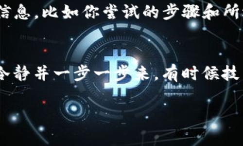 很抱歉，關(guān)于“tokenim密碼一直錯(cuò)誤”的問(wèn)題，建議你嘗試以下幾個(gè)步驟來(lái)解決：

1. 檢查輸入的密碼
首先，請(qǐng)確保你輸入的密碼是正確的。請(qǐng)仔細(xì)檢查每個(gè)字符，包括大小寫(xiě)、數(shù)字和符號(hào)。有時(shí)候，鍵盤(pán)的某些鍵可能會(huì)出現(xiàn)問(wèn)題，因此建議你可以嘗試在記事本中輸入密碼，然后再?gòu)?fù)制粘貼到登錄框中。

2. 忘記密碼重置
如果你確認(rèn)密碼無(wú)誤但仍然無(wú)法登錄，嘗試使用“忘記密碼”功能來(lái)重置你的密碼。按照系統(tǒng)提示，輸入與你的賬戶(hù)關(guān)聯(lián)的電子郵件地址，檢查郵箱中的重置鏈接或臨時(shí)代碼。

3. 清除瀏覽器緩存和Cookie
有時(shí)候?yàn)g覽器的緩存和Cookie可能會(huì)導(dǎo)致登錄問(wèn)題。你可以嘗試清除瀏覽器的緩存和Cookie，然后重新訪問(wèn)Tokenim的登錄頁(yè)面。

4. 檢查網(wǎng)絡(luò)連接
確保你的網(wǎng)絡(luò)連接正常，有時(shí)候網(wǎng)絡(luò)不穩(wěn)定也可能導(dǎo)致登錄失敗。試著切換網(wǎng)絡(luò)環(huán)境，比如從Wi-Fi切換到移動(dòng)數(shù)據(jù)，看看是否有所改善。

5. 客服支持
如果以上方法均未能解決問(wèn)題，最后的辦法是聯(lián)系Tokenim的客服支持。提供盡可能詳細(xì)的信息，比如你嘗試的步驟和所遇到的錯(cuò)誤提示，以便他們能夠更快地幫助你解決問(wèn)題。

總結(jié)
密碼錯(cuò)誤的問(wèn)題確實(shí)令人生氣，但通過(guò)以上幾個(gè)步驟，你應(yīng)該能夠找到解決辦法。記住，保持冷靜并一步一步來(lái)，有時(shí)候技術(shù)問(wèn)題需要一點(diǎn)時(shí)間來(lái)解決。如果遇到困難，千萬(wàn)不要猶豫，尋求專(zhuān)業(yè)的幫助總是個(gè)好選擇。 

希望這些建議能幫到你！如果有其他問(wèn)題，歡迎隨時(shí)詢(xún)問(wèn)。