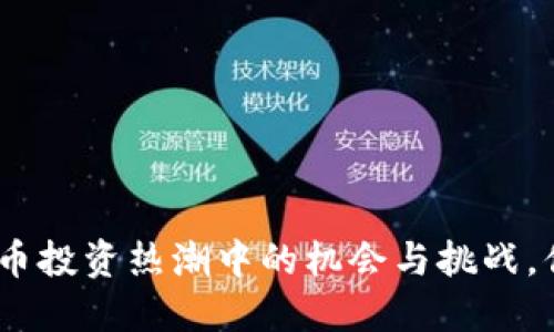 2022：加密貨幣投資熱潮中的機會與挑戰(zhàn)，你準備好了嗎？