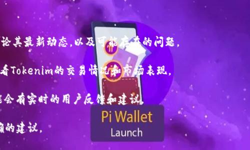 目前信息截至到2023年10月，Tokenim是一個加密貨幣項目或平臺，但其具體的可用性、功能、發(fā)展動態(tài)等可能會受到市場行情和項目自身變動的影響。如果你想了解Tokenim當前是否仍然能用，建議你：

1. **訪問官方網(wǎng)站**：很多項目在官方網(wǎng)站上會發(fā)布最新消息和更新。

2. **查看社交媒體和論壇**：例如Twitter、Reddit等平臺，通常會有用戶討論其最新動態(tài)，以及可能存在的問題。

3. **查看加密貨幣市場數(shù)據(jù)網(wǎng)站**：例如CoinMarketCap或CoinGecko，查看Tokenim的交易情況和市場表現(xiàn)。

4. **關(guān)注社區(qū)反饋**：各大加密貨幣社區(qū)，尤其是Telegram和Discord，可能會有實時的用戶反饋和建議。

如果你有具體的功能需求或使用場景，提供更多信息將有助于我給出更準確的建議。