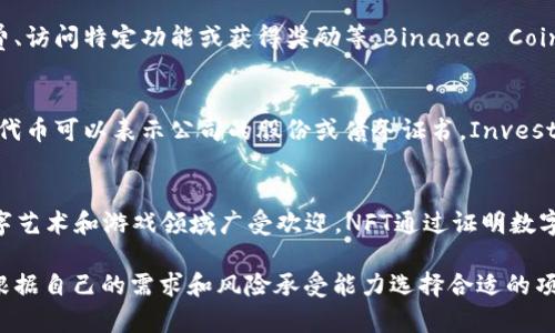 加密貨幣主要可以分為以下幾類(lèi)：

### 1. 比特幣及其衍生幣
比特幣是第一個(gè)加密貨幣，創(chuàng)建于2009年。其之后出現(xiàn)了許多基于比特幣協(xié)議的衍生幣，通常稱為“山寨幣”（Altcoins）。例如，Litecoin、Bitcoin Cash和Bitcoin Gold等。

### 2. 平臺(tái)幣
這類(lèi)貨幣通常是區(qū)塊鏈平臺(tái)的原生代幣，用于智能合約和去中心化應(yīng)用的執(zhí)行。以太坊（Ethereum）是最著名的平臺(tái)幣，其他如波場(chǎng)（TRON）和EOS等也是較為知名的平臺(tái)幣。

### 3. 穩(wěn)定幣
穩(wěn)定幣是一種與法定貨幣或其他資產(chǎn)掛鉤的加密貨幣，以減少價(jià)格波動(dòng)。常見(jiàn)的穩(wěn)定幣包括USDT（Tether）、USDC（USD Coin）和DAI等。

### 4. 隱私幣
隱私幣是專注于用戶隱私和交易匿名性的一類(lèi)加密貨幣。比如，門(mén)羅幣（Monero）和Zcash就是隱私幣的代表，它們通過(guò)復(fù)雜的加密技術(shù)來(lái)保護(hù)用戶的交易信息。

### 5. 工具類(lèi)代幣
這類(lèi)代幣用于特定平臺(tái)或服務(wù)的內(nèi)部交易，例如用于支付手續(xù)費(fèi)、訪問(wèn)特定功能或獲得獎(jiǎng)勵(lì)等。Binance Coin（BNB）就是這樣一種代幣，用戶可以用它來(lái)減少交易費(fèi)用。

### 6. 證券型代幣
證券型代幣代表傳統(tǒng)證券的數(shù)字化形式，通常受法律監(jiān)管。這些代幣可以表示公司的股份或債務(wù)證書(shū)，Investor以加密貨幣形式參與投資。

### 7. NFT（不可替代代幣）
盡管NFT不完全算作加密貨幣，但它們基于區(qū)塊鏈技術(shù)，并在數(shù)字藝術(shù)和游戲領(lǐng)域廣受歡迎。NFT通過(guò)證明數(shù)字物品的唯一性，創(chuàng)造出新的經(jīng)濟(jì)模式。

每種加密貨幣類(lèi)型都有其獨(dú)特的功能和市場(chǎng)潛力，投資者可以根據(jù)自己的需求和風(fēng)險(xiǎn)承受能力選擇合適的項(xiàng)目。